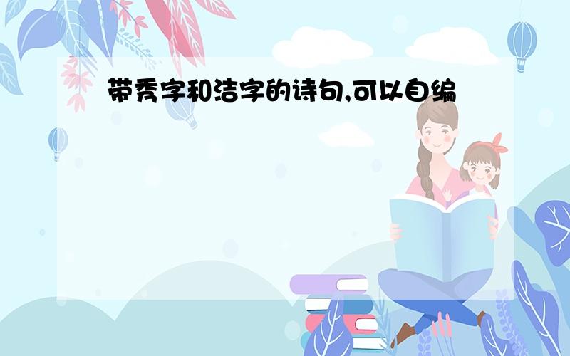 带秀字和洁字的诗句,可以自编