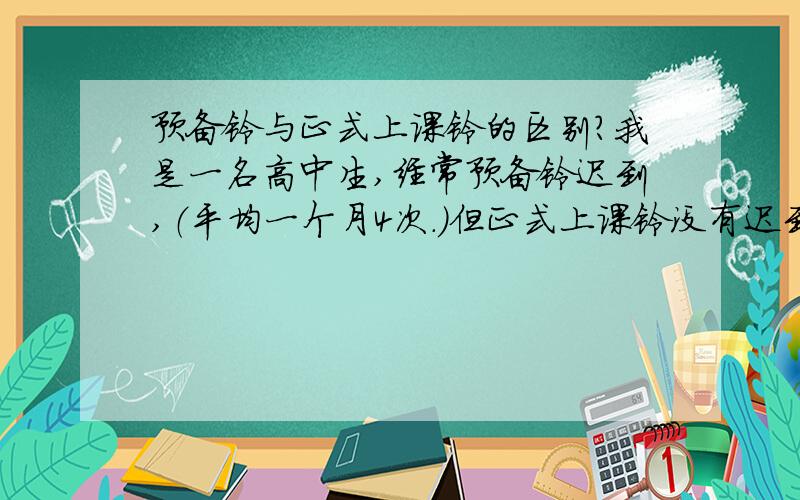 预备铃与正式上课铃的区别?我是一名高中生,经常预备铃迟到,（平均一个月4次.）但正式上课铃没有迟到.这很严重吗?而且预备铃与正式上课铃之间相差10分钟,期间老师又不来讲课,（缺少时