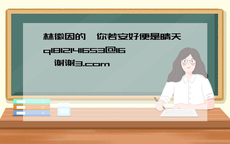 林徽因的《你若安好便是晴天》q1812141653@16,谢谢3.com