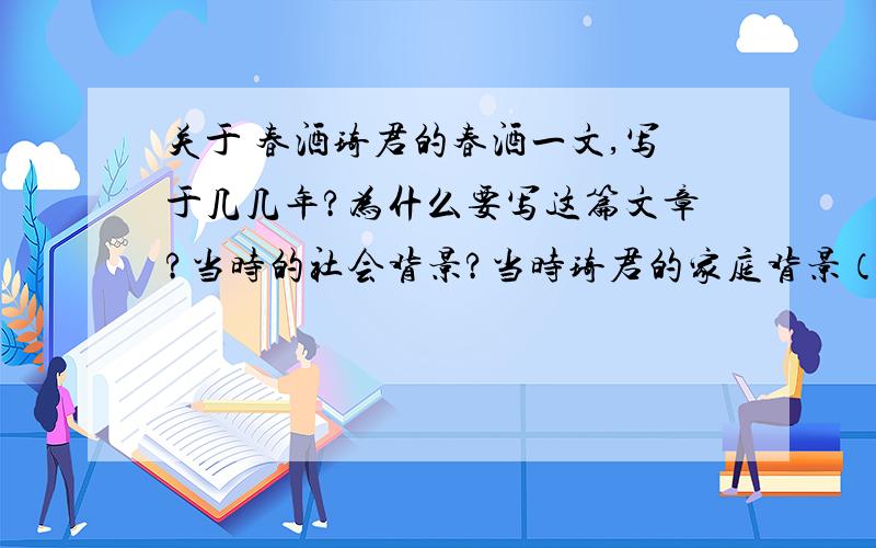 关于 春酒琦君的春酒一文,写于几几年?为什么要写这篇文章?当时的社会背景?当时琦君的家庭背景（诸如,当时琦母过世了吗?）等,越详细越好.