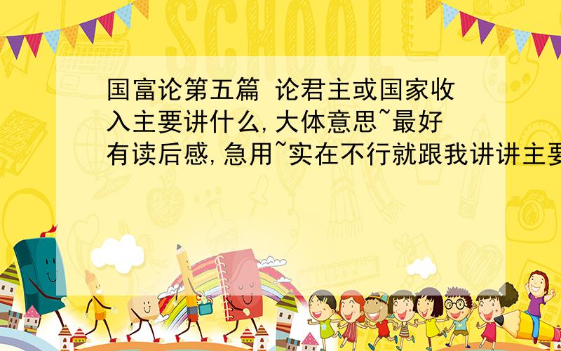 国富论第五篇 论君主或国家收入主要讲什么,大体意思~最好有读后感,急用~实在不行就跟我讲讲主要讲什么