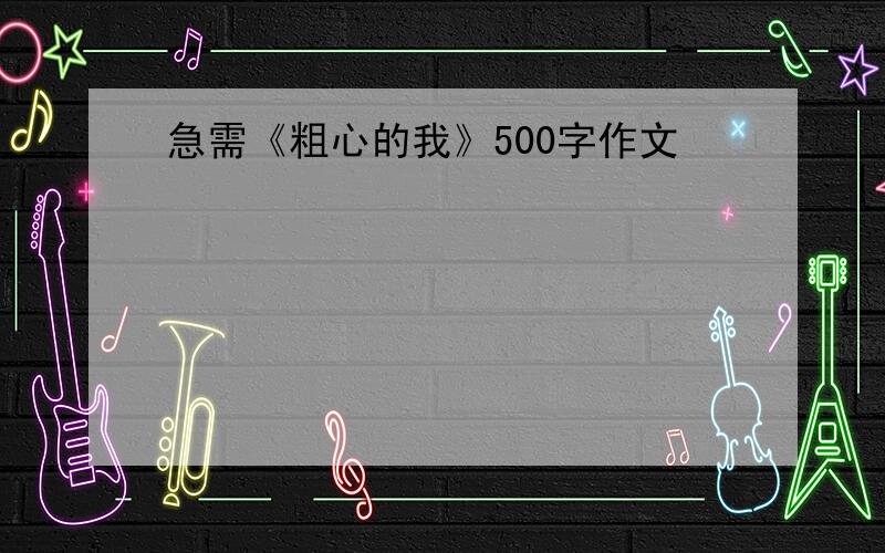 急需《粗心的我》500字作文