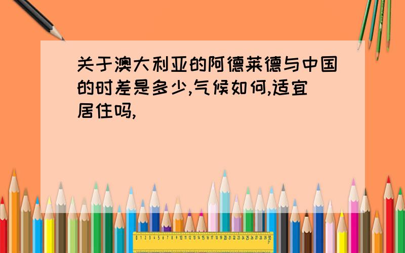 关于澳大利亚的阿德莱德与中国的时差是多少,气候如何,适宜居住吗,