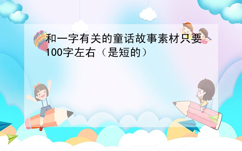 和一字有关的童话故事素材只要100字左右（是短的）