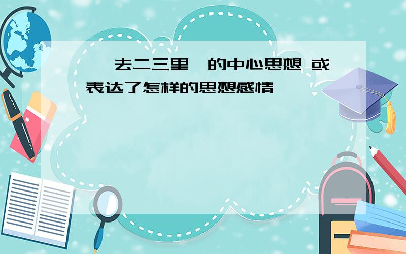 《一去二三里》的中心思想 或 表达了怎样的思想感情