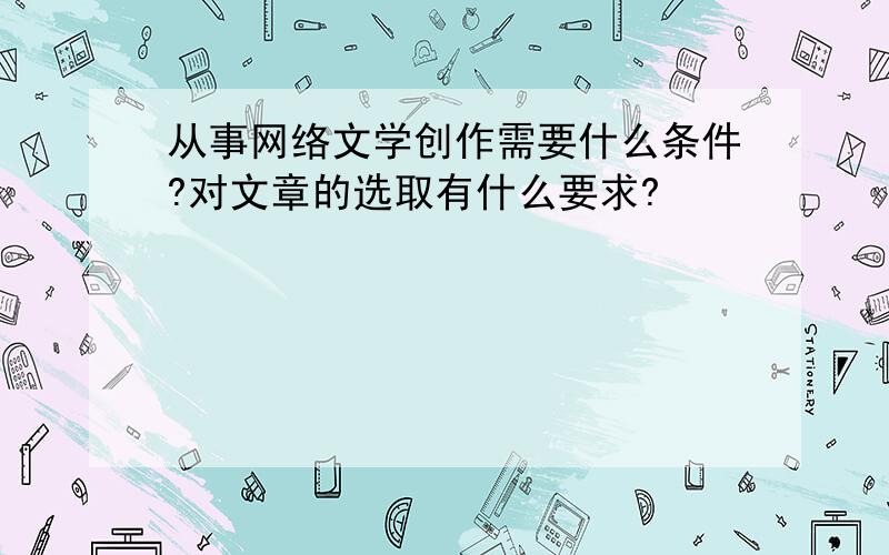 从事网络文学创作需要什么条件?对文章的选取有什么要求?