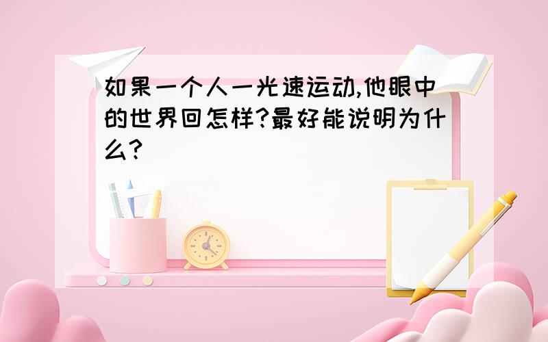 如果一个人一光速运动,他眼中的世界回怎样?最好能说明为什么?