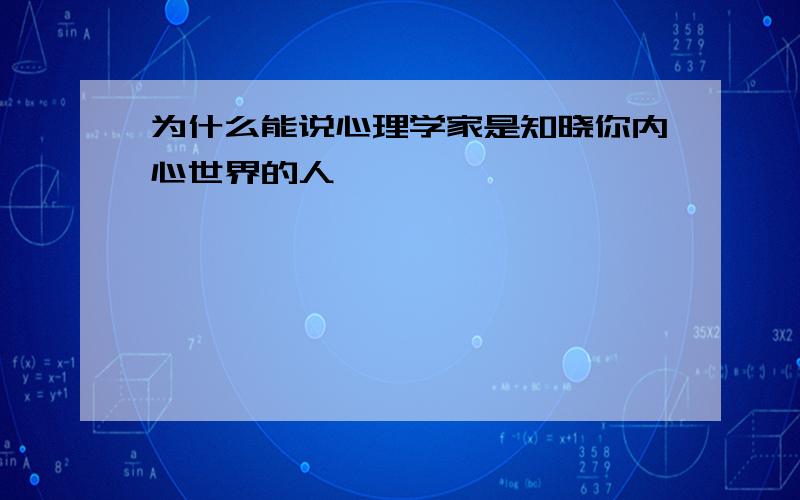 为什么能说心理学家是知晓你内心世界的人