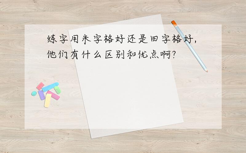 练字用米字格好还是田字格好,他们有什么区别和优点啊?