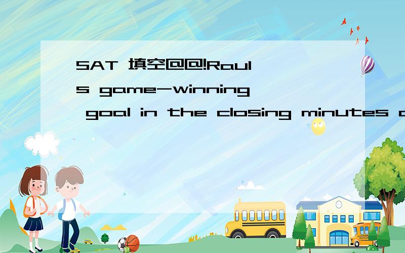 SAT 填空@@!Raul's game-winning goal in the closing minutes of the game ( ) his well-known aboility to excel under stressful conditions.A.SolidifiedB.epitomize为什么不能选A啊?答案是选B的