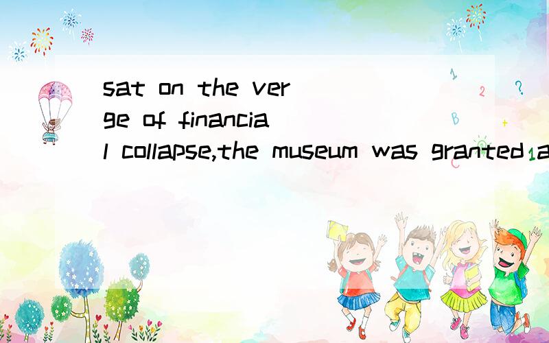 sat on the verge of financial collapse,the museum was granted a BLANK,receiving a much-needed BLANK of cash in the form of a government loan.A reprieve infusion B.deferment inducement C.rebate advance D.hearing security E.procurement account