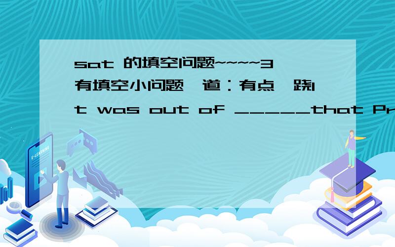 sat 的填空问题~~~~3有填空小问题一道：有点蹊跷It was out of _____that Professor G, the author of several highly respected books in his field, described himself to his colleagues as______(E)  modesty      a dilettante这些词填上