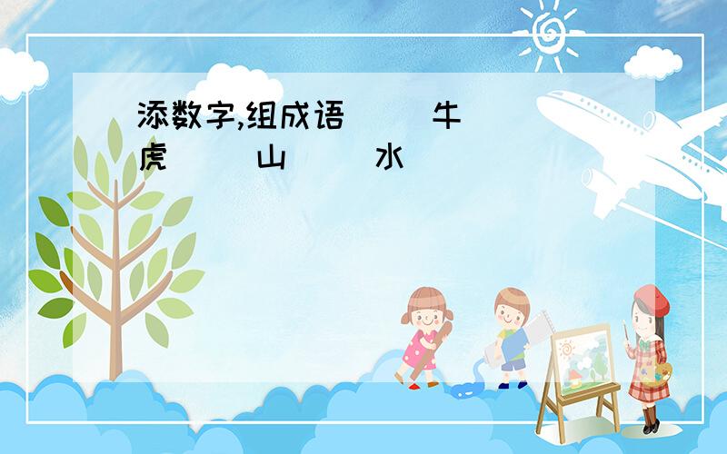 添数字,组成语( )牛( )虎( )山( )水