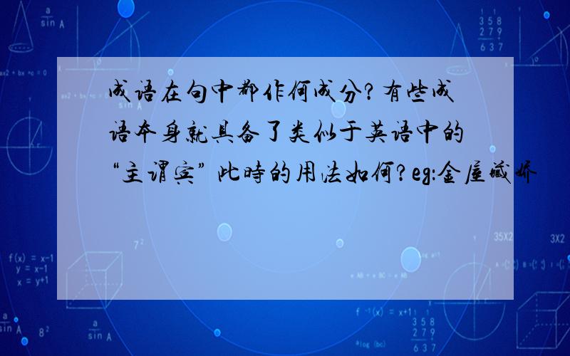 成语在句中都作何成分?有些成语本身就具备了类似于英语中的“主谓宾” 此时的用法如何?eg：金屋藏娇