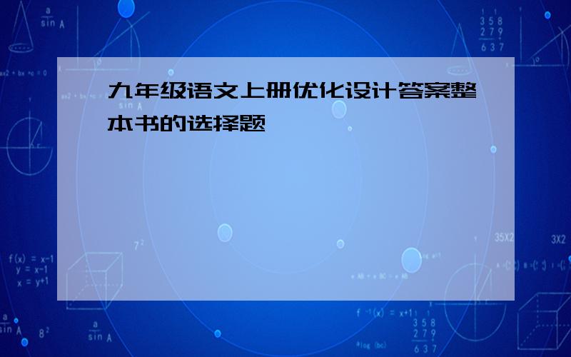 九年级语文上册优化设计答案整本书的选择题