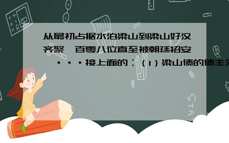 从最初占据水泊梁山到梁山好汉齐聚一百零八位直至被朝廷招安,···接上面的：（1）梁山债的债主先后有几位?都是谁?谁改了他们商议大事厅堂的名称?（2）“七星聚义”中,晁盖梦见的七颗