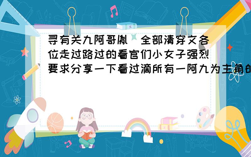 寻有关九阿哥胤禟全部清穿文各位走过路过的看官们小女子强烈要求分享一下看过滴所有一阿九为主角的清穿文帮帮忙~~~~~