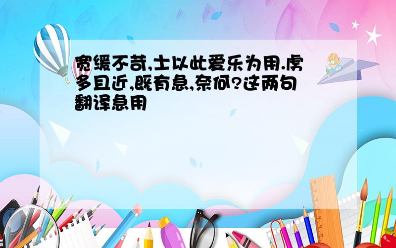 宽缓不苛,士以此爱乐为用.虏多且近,既有急,奈何?这两句翻译急用