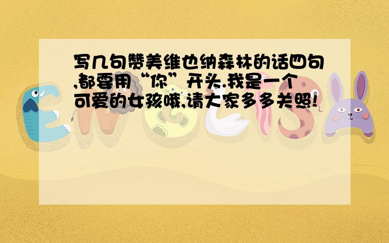 写几句赞美维也纳森林的话四句,都要用“你”开头.我是一个可爱的女孩哦,请大家多多关照!