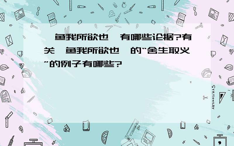 《鱼我所欲也》有哪些论据?有关《鱼我所欲也》的“舍生取义”的例子有哪些?