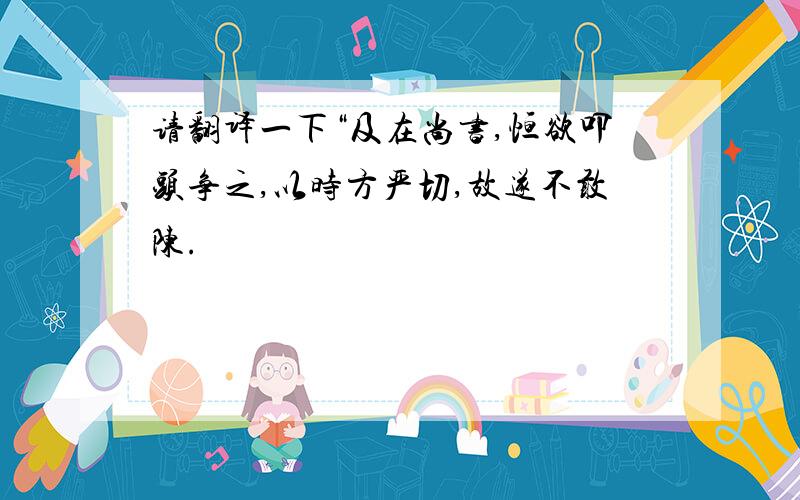 请翻译一下“及在尚书,恒欲叩头争之,以时方严切,故遂不敢陈.