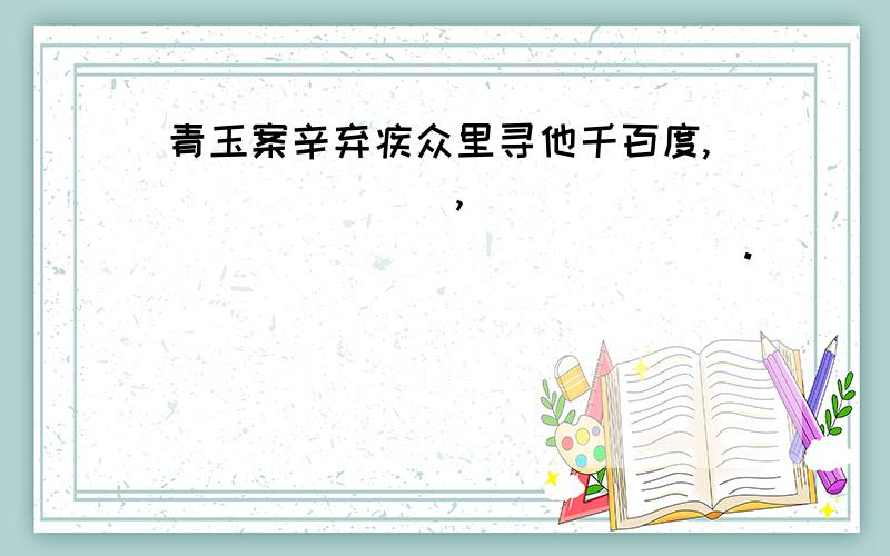 青玉案辛弃疾众里寻他千百度,_______,____________________.