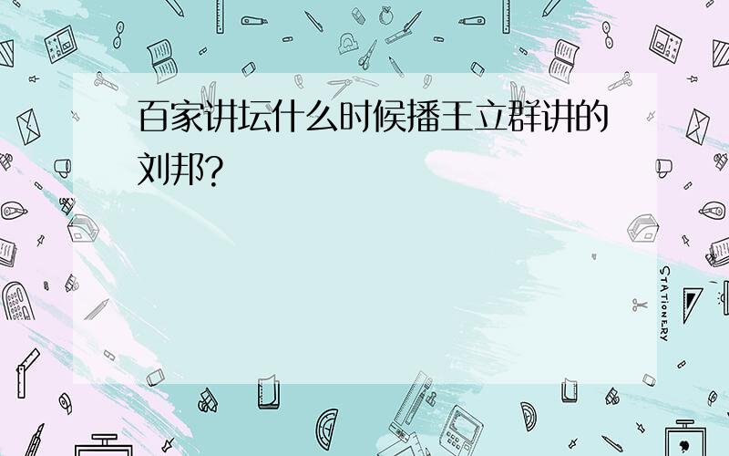 百家讲坛什么时候播王立群讲的刘邦?