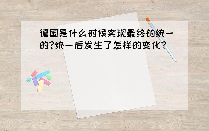 德国是什么时候实现最终的统一的?统一后发生了怎样的变化?