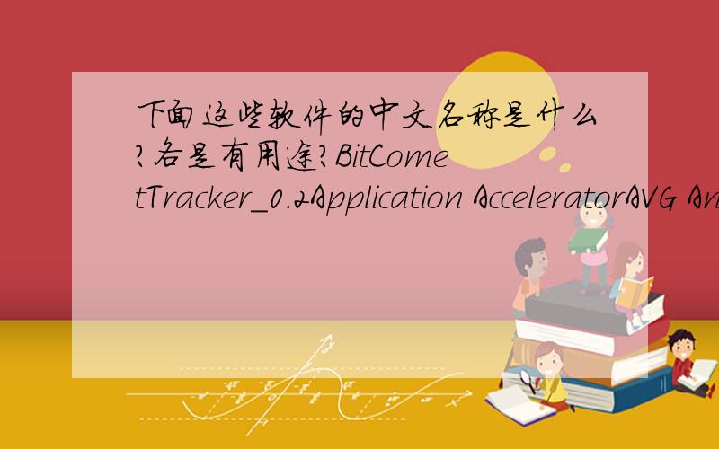 下面这些软件的中文名称是什么?各是有用途?BitCometTracker_0.2Application AcceleratorAVG Anti-VirusiTunesSetupNero Burning ROMNero Vision ExpressPadus DiscJugglerSetupCloneCDUlead PhotoImpactVagaa哇嘎pscs2_videoworkshopAlcohol120fla