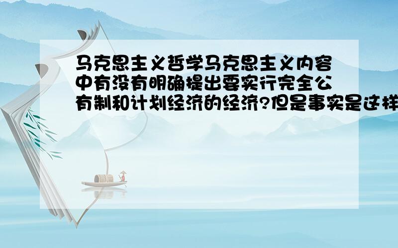 马克思主义哲学马克思主义内容中有没有明确提出要实行完全公有制和计划经济的经济?但是事实是这样根本行不通?要求用自己的话谈谈,可以引用