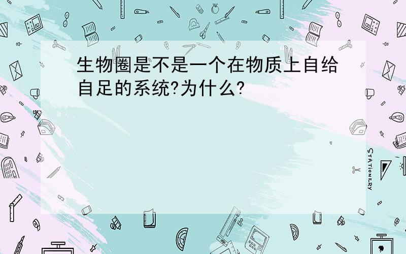 生物圈是不是一个在物质上自给自足的系统?为什么?