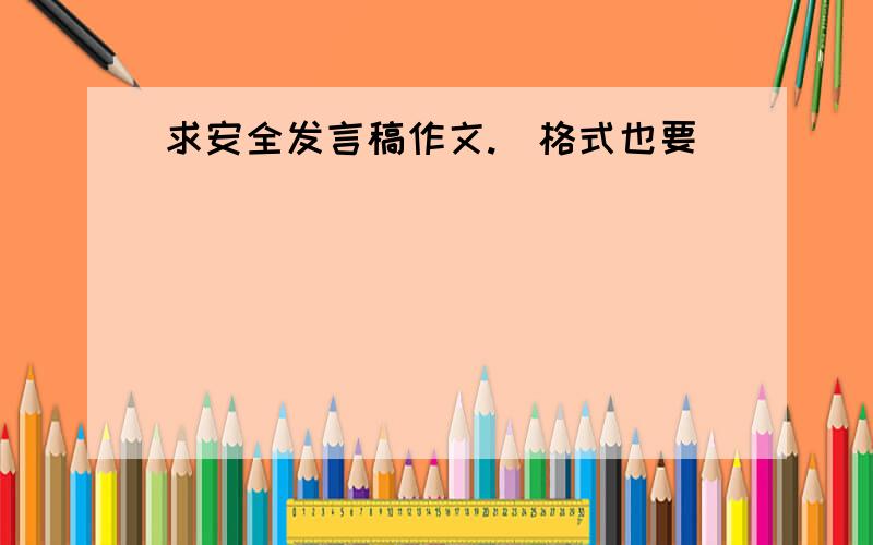 求安全发言稿作文.（格式也要）