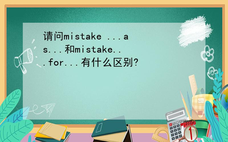 请问mistake ...as...和mistake...for...有什么区别?