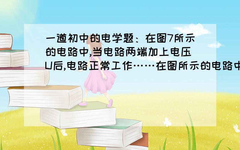 一道初中的电学题：在图7所示的电路中,当电路两端加上电压U后,电路正常工作……在图所示的电路中,当电路两端加上电压U后,电路正常工作,如果电阻R2发生了断路,电阻R3两端电压将减少二分