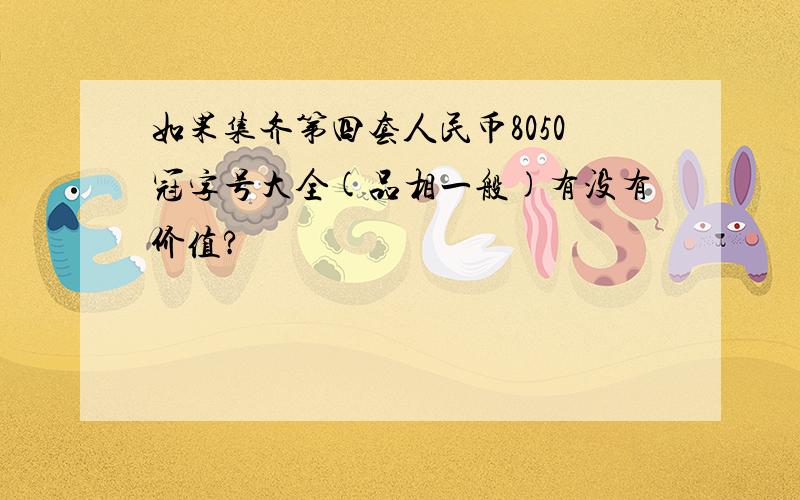 如果集齐第四套人民币8050冠字号大全(品相一般)有没有价值?