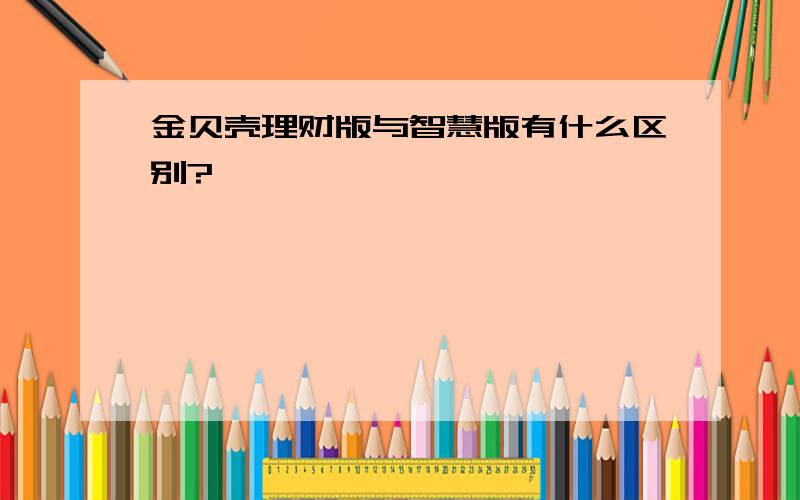 金贝壳理财版与智慧版有什么区别?