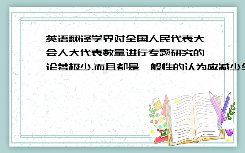 英语翻译学界对全国人民代表大会人大代表数量进行专题研究的论著极少，而且都是一般性的认为应减少全国人民代表大会人大代表数量，缺乏严谨的科学论证。数量问题本身通过数量的对