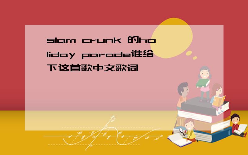 slam crunk 的holiday parade谁给下这首歌中文歌词