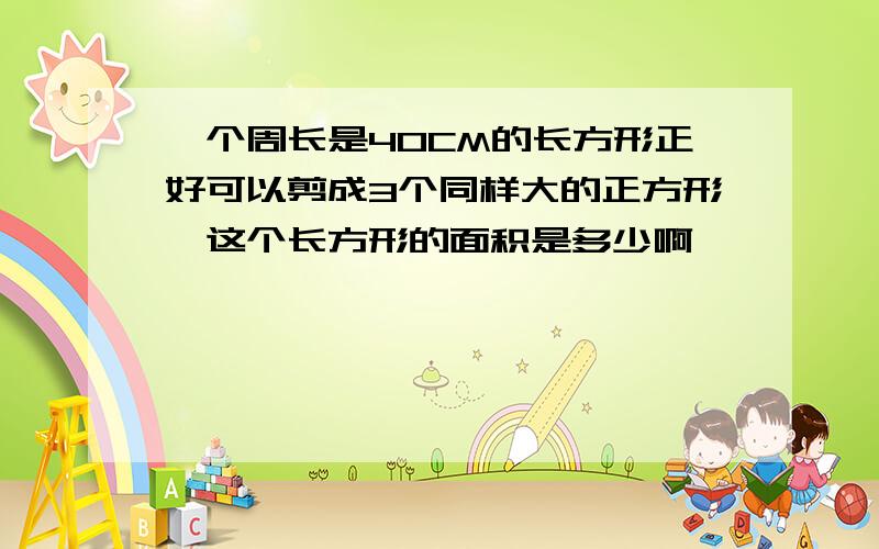 一个周长是40CM的长方形正好可以剪成3个同样大的正方形,这个长方形的面积是多少啊