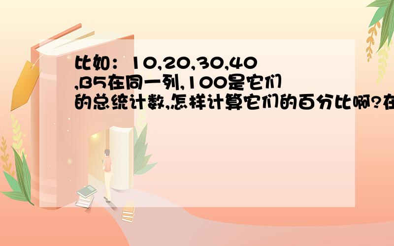 比如：10,20,30,40,B5在同一列,100是它们的总统计数,怎样计算它们的百分比啊?在excle里!