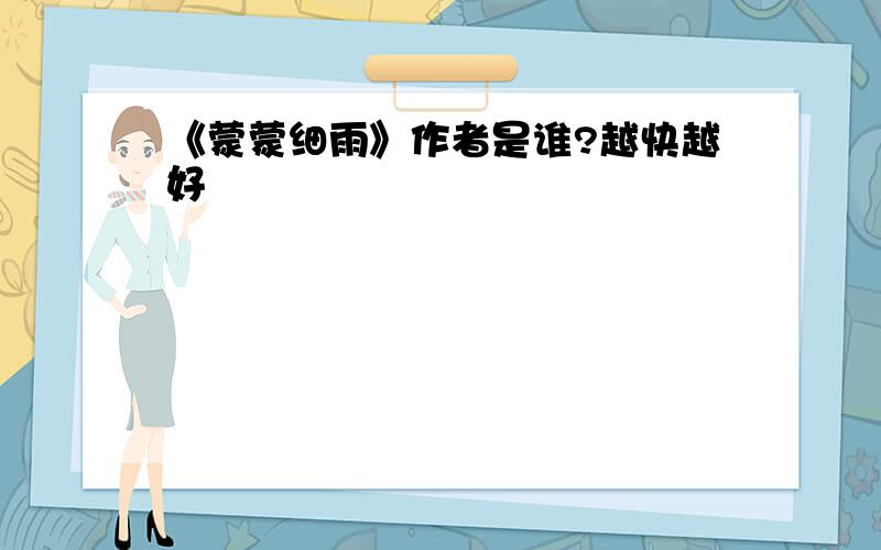 《蒙蒙细雨》作者是谁?越快越好