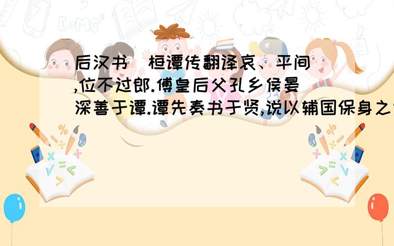 后汉书  桓谭传翻译哀、平间,位不过郎.傅皇后父孔乡侯晏深善于谭.谭先奏书于贤,说以辅国保身之术,贤不能用,遂不与通