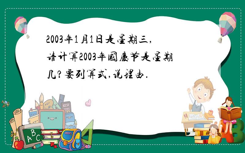 2003年1月1日是星期三,请计算2003年国庆节是星期几?要列算式,说理由.