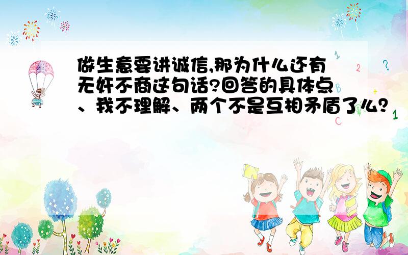 做生意要讲诚信,那为什么还有无奸不商这句话?回答的具体点、我不理解、两个不是互相矛盾了么？