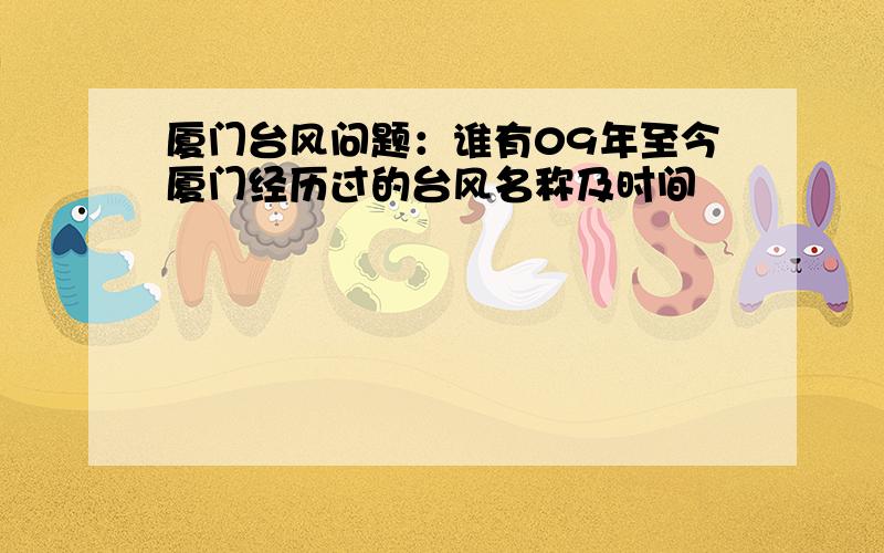 厦门台风问题：谁有09年至今厦门经历过的台风名称及时间