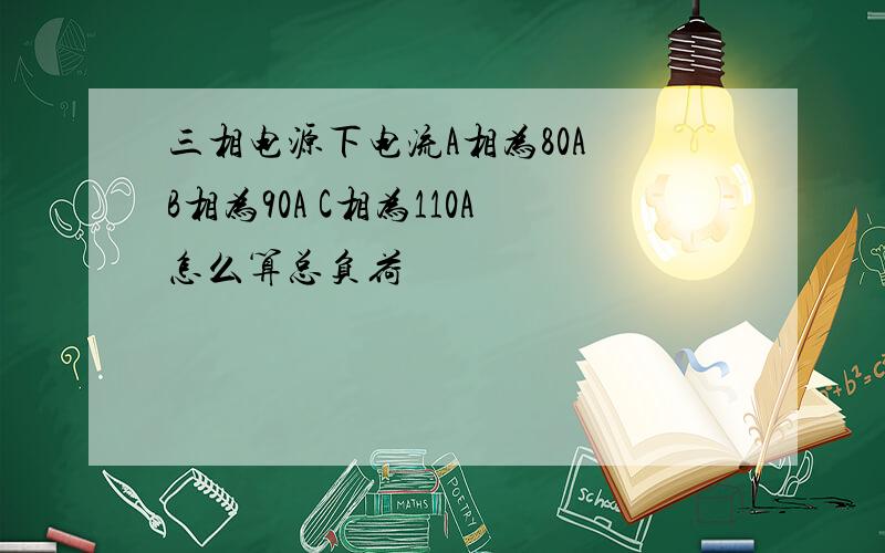 三相电源下电流A相为80A B相为90A C相为110A怎么算总负荷