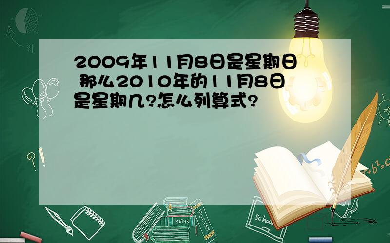 2009年11月8日是星期日 那么2010年的11月8日是星期几?怎么列算式?