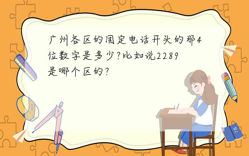 广州各区的固定电话开头的那4位数字是多少?比如说2289是哪个区的?