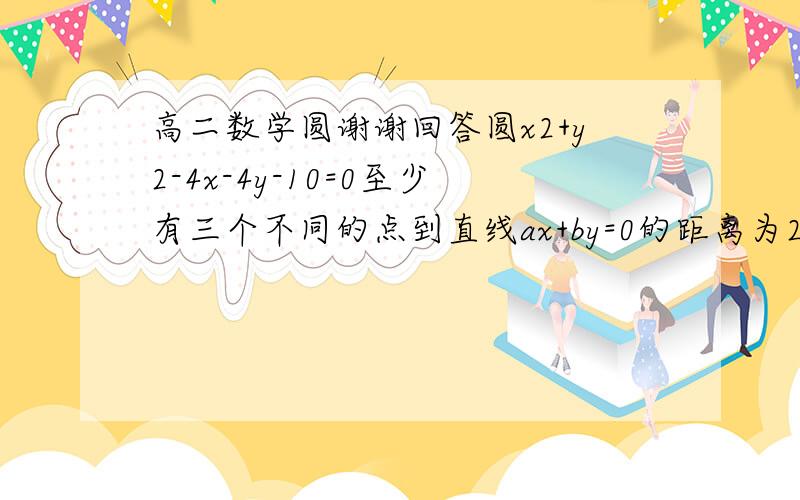 高二数学圆谢谢回答圆x2+y2-4x-4y-10=0至少有三个不同的点到直线ax+by=0的距离为2√2,则直线L的倾斜角的取值范围请写出过程,谢谢