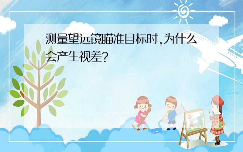 测量望远镜瞄准目标时,为什么会产生视差?